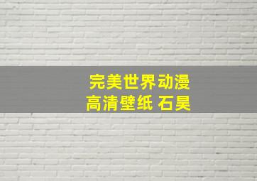 完美世界动漫高清壁纸 石昊